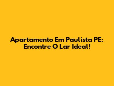 Apartamento Em Paulista PE: Encontre O Lar Ideal!