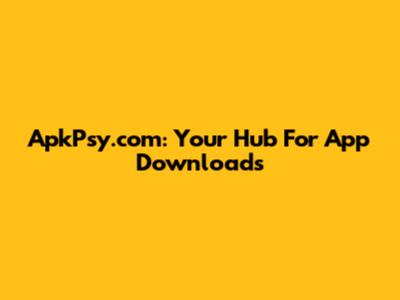 ApkPsy.com: Your Hub For App Downloads