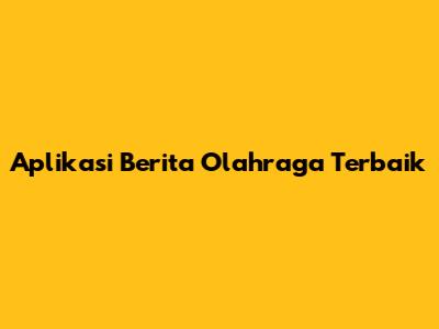 Aplikasi Berita Olahraga Terbaik