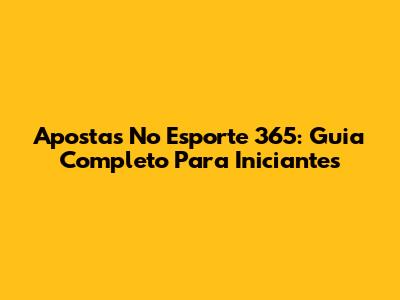 Apostas No Esporte 365: Guia Completo Para Iniciantes