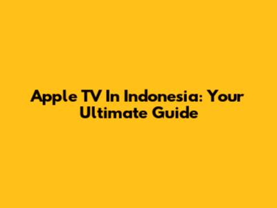 Apple TV In Indonesia: Your Ultimate Guide