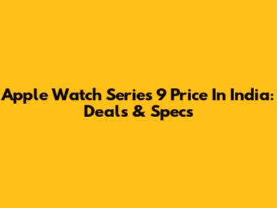 Apple Watch Series 9 Price In India: Deals & Specs