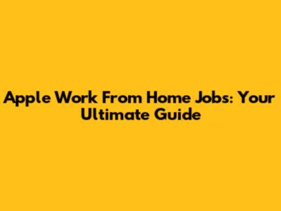 Apple Work From Home Jobs: Your Ultimate Guide