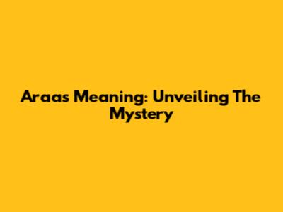 Araas Meaning: Unveiling The Mystery