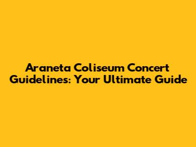 Araneta Coliseum Concert Guidelines: Your Ultimate Guide