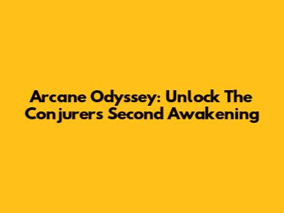 Arcane Odyssey: Unlock The Conjurer's Second Awakening