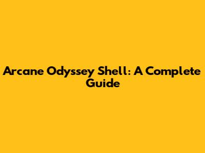 Arcane Odyssey Shell: A Complete Guide