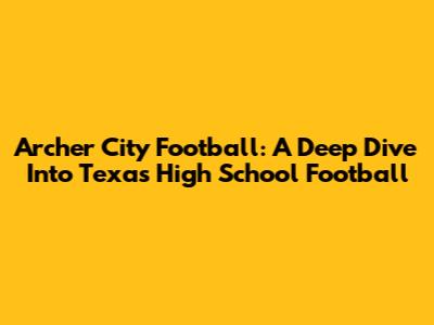 Archer City Football: A Deep Dive Into Texas High School Football