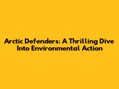 Arctic Defenders: A Thrilling Dive Into Environmental Action