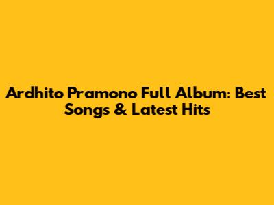 Ardhito Pramono Full Album: Best Songs & Latest Hits