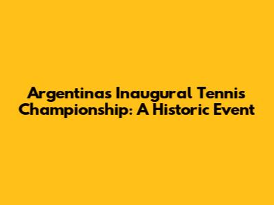 Argentina's Inaugural Tennis Championship: A Historic Event