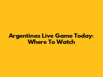 Argentina's Live Game Today: Where To Watch