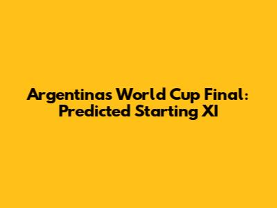 Argentina's World Cup Final: Predicted Starting XI