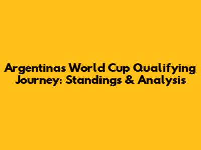 Argentina's World Cup Qualifying Journey: Standings & Analysis