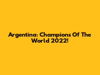 Argentina: Champions Of The World 2022!