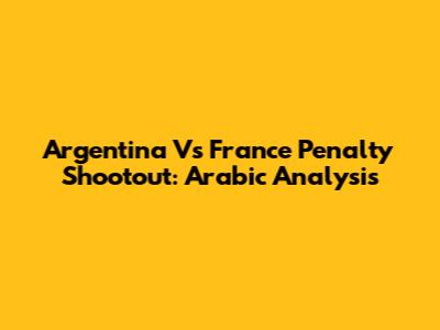 Argentina Vs France Penalty Shootout: Arabic Analysis
