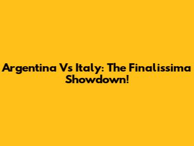Argentina Vs Italy: The Finalissima Showdown!