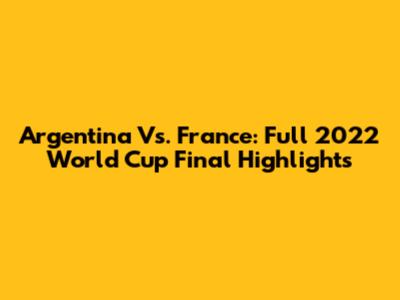 Argentina Vs. France: Full 2022 World Cup Final Highlights