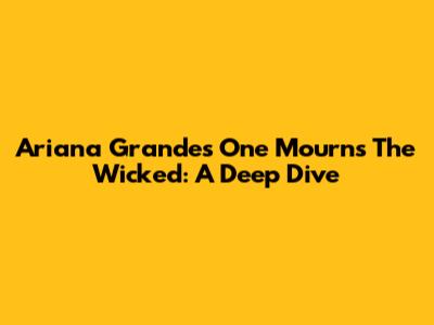 Ariana Grande's 'One Mourns The Wicked': A Deep Dive
