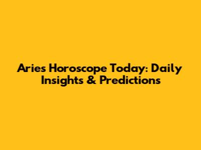 Aries Horoscope Today: Daily Insights & Predictions