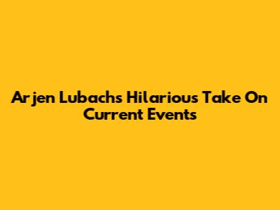 Arjen Lubach's Hilarious Take On Current Events