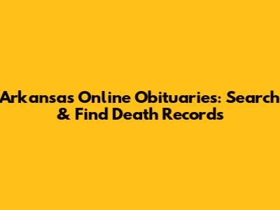Arkansas Online Obituaries: Search & Find Death Records