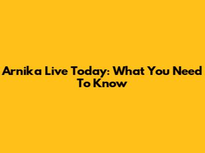 Arnika Live Today: What You Need To Know
