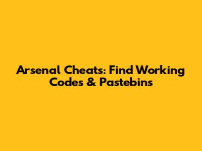 Arsenal Cheats: Find Working Codes & Pastebins