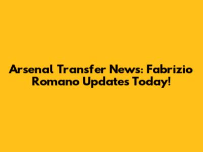 Arsenal Transfer News: Fabrizio Romano Updates Today!