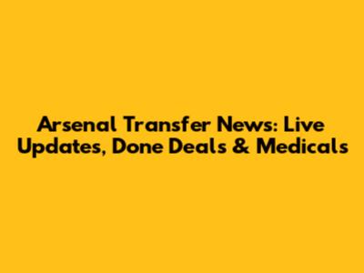 Arsenal Transfer News: Live Updates, Done Deals & Medicals