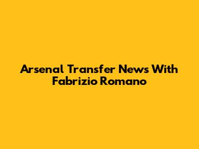 Arsenal Transfer News With Fabrizio Romano