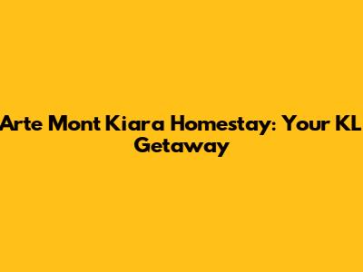 Arte Mont Kiara Homestay: Your KL Getaway