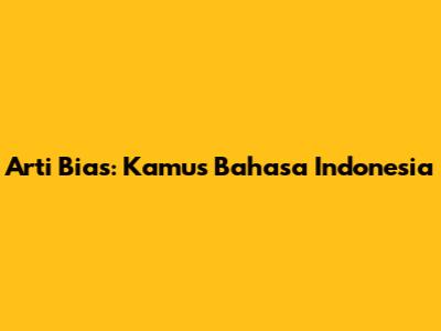 Arti Bias: Kamus Bahasa Indonesia