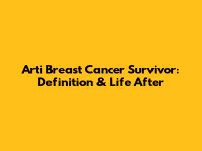 Arti Breast Cancer Survivor: Definition & Life After