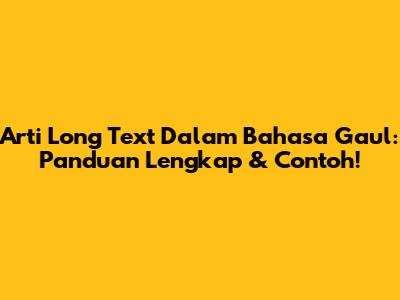 Arti Long Text Dalam Bahasa Gaul: Panduan Lengkap & Contoh!