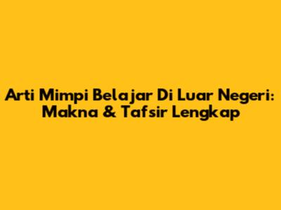 Arti Mimpi Belajar Di Luar Negeri: Makna & Tafsir Lengkap