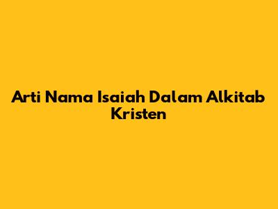 Arti Nama Isaiah Dalam Alkitab Kristen