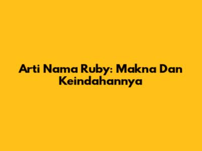 Arti Nama Ruby: Makna Dan Keindahannya