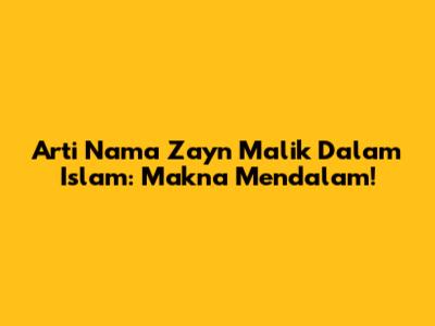 Arti Nama Zayn Malik Dalam Islam: Makna Mendalam!