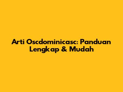 Arti Oscdominicasc: Panduan Lengkap & Mudah