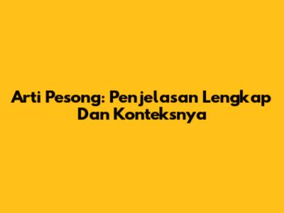 Arti Pesong: Penjelasan Lengkap Dan Konteksnya