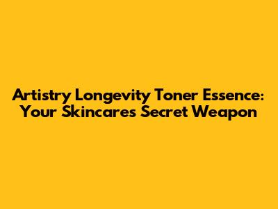 Artistry Longevity Toner Essence: Your Skincare's Secret Weapon