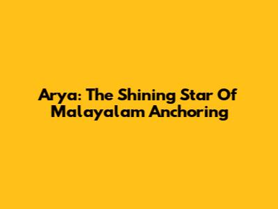 Arya: The Shining Star Of Malayalam Anchoring