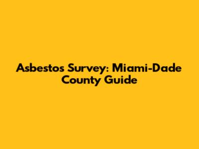 Asbestos Survey: Miami-Dade County Guide