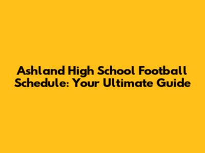Ashland High School Football Schedule: Your Ultimate Guide