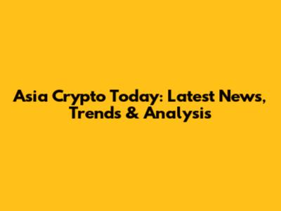 Asia Crypto Today: Latest News, Trends & Analysis