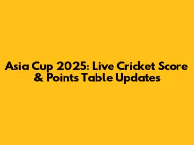 Asia Cup 2025: Live Cricket Score & Points Table Updates