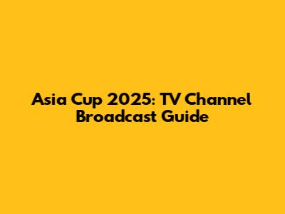 Asia Cup 2025: TV Channel Broadcast Guide