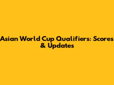 Asian World Cup Qualifiers: Scores & Updates