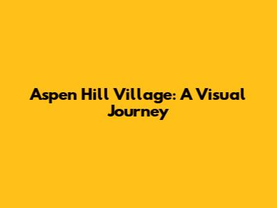 Aspen Hill Village: A Visual Journey